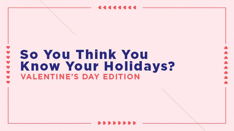 So You Think You Know Your Holidays Valentine's Edition